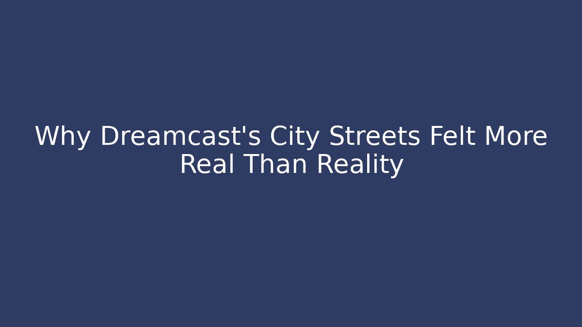 Why Dreamcast's City Streets Felt More Real Than Reality - Critter Realm