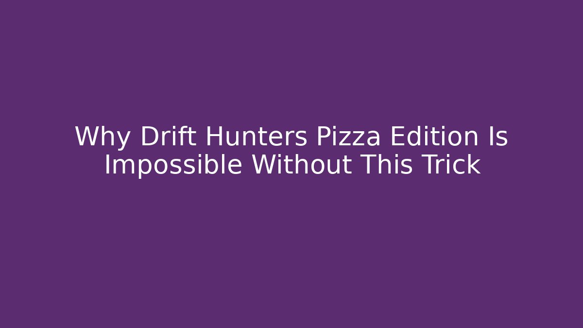 Why Drift Hunters Pizza Edition Is Impossible Without This Trick - Critter Realm