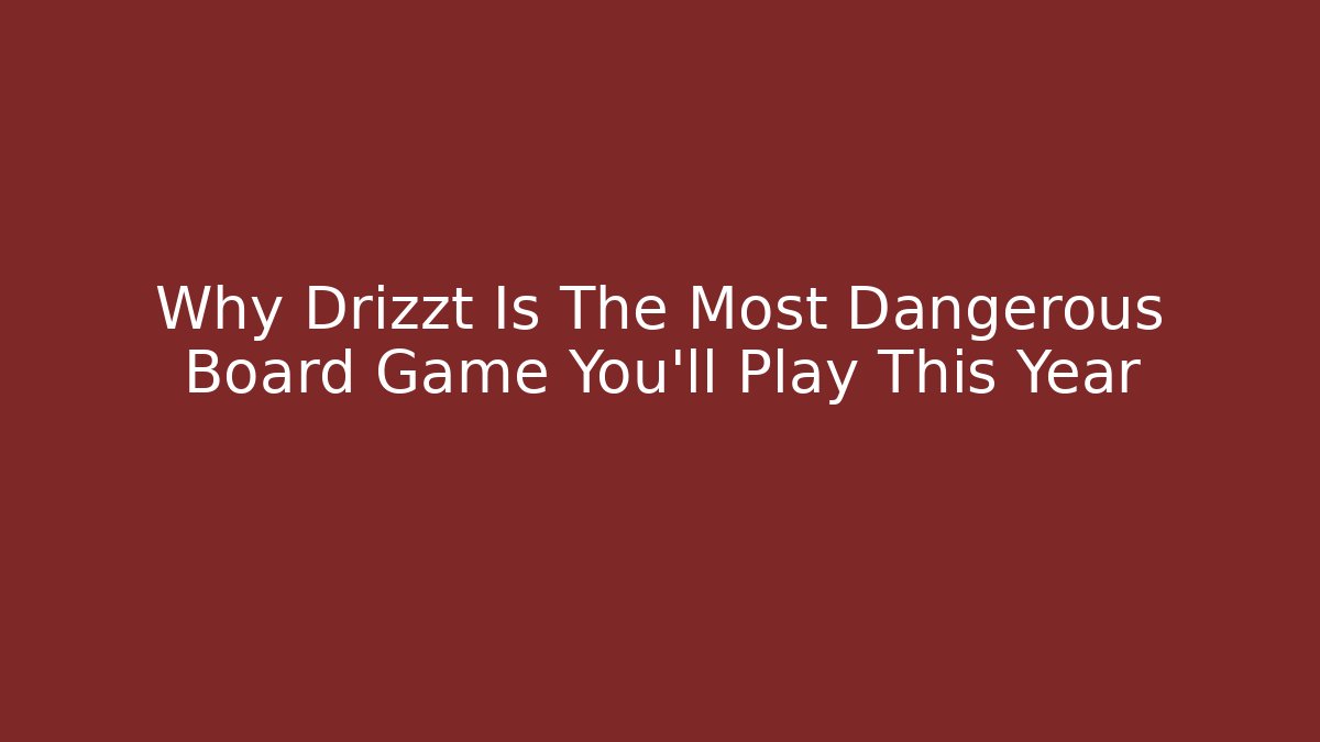 Why Drizzt Is The Most Dangerous Board Game You'll Play This Year