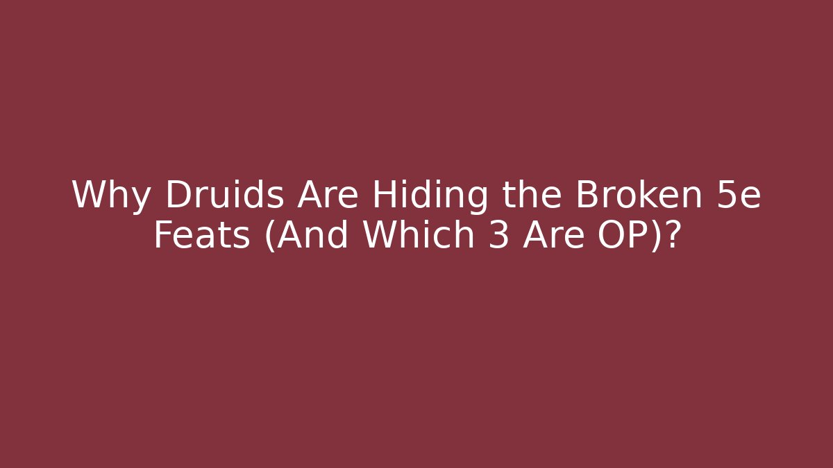 Why Druids Are Hiding the Broken 5e Feats (And Which 3 Are OP)?