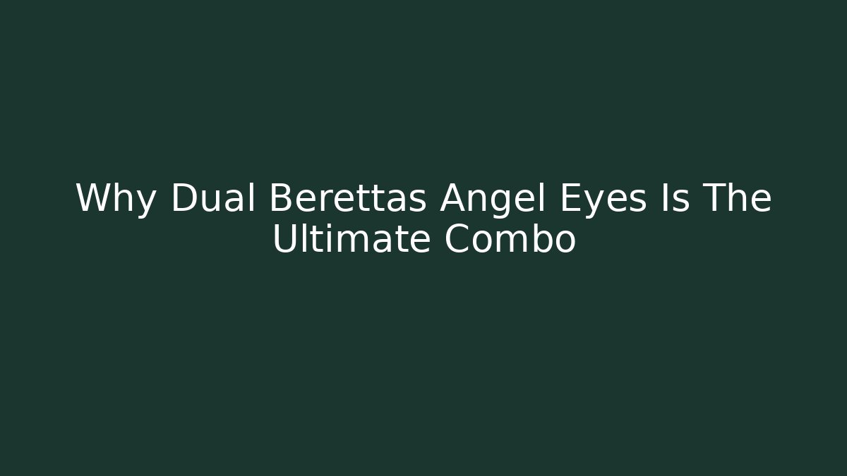Why Dual Berettas Angel Eyes Is The Ultimate Combo