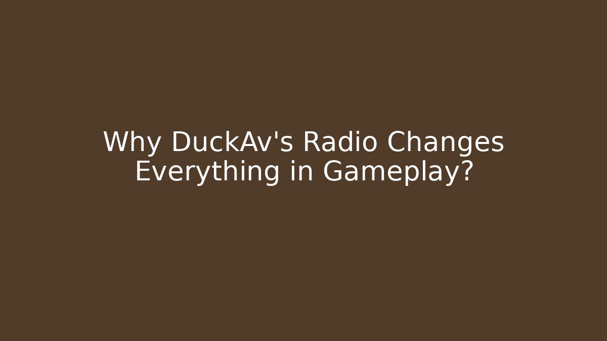 Why DuckAv's Radio Changes Everything in Gameplay?