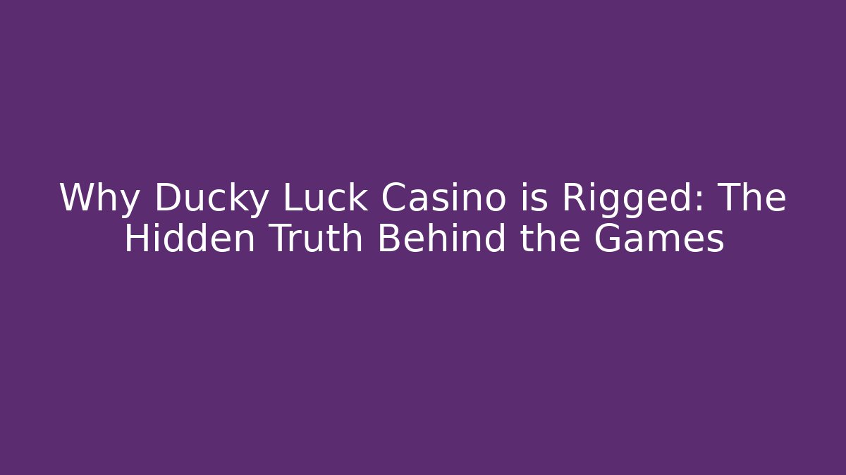 Why Ducky Luck Casino is Rigged: The Hidden Truth Behind the Games