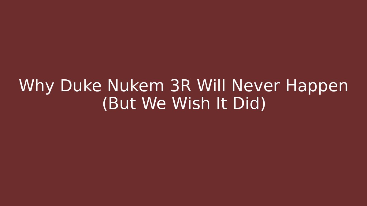 Why Duke Nukem 3R Will Never Happen (But We Wish It Did)