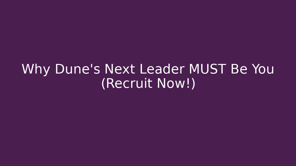 Why Dune's Next Leader MUST Be You (Recruit Now!)