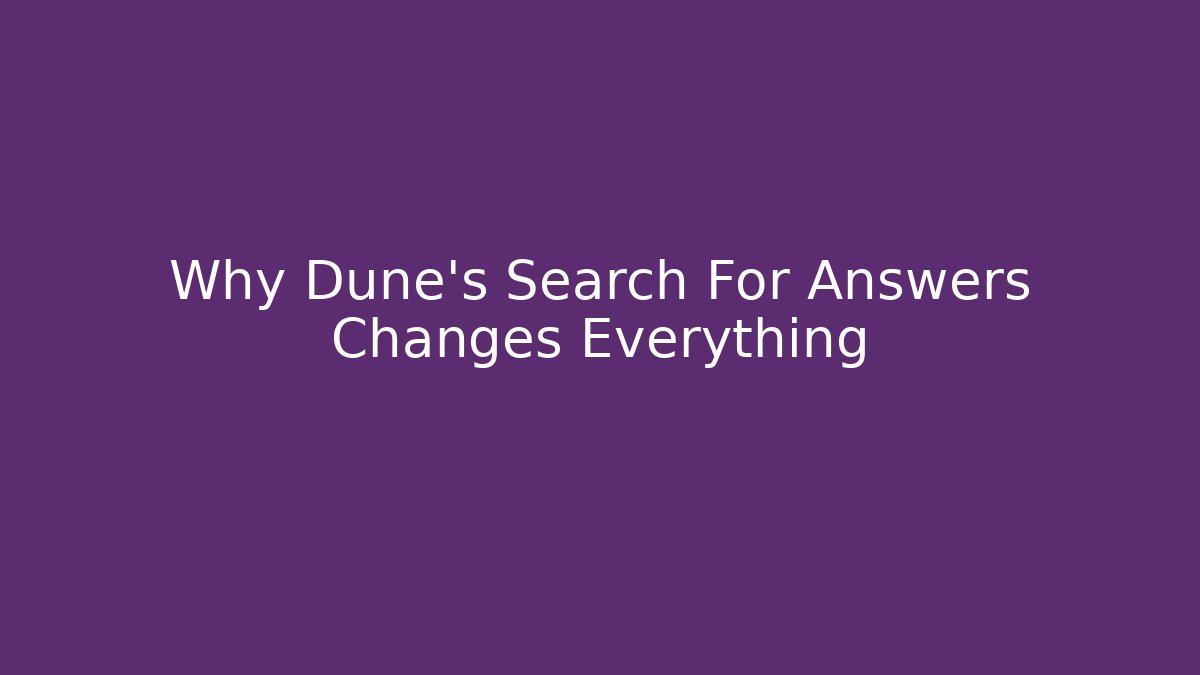 Why Dune's Search For Answers Changes Everything
