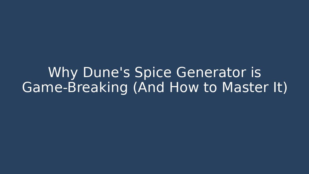 Why Dune's Spice Generator is Game-Breaking (And How to Master It)