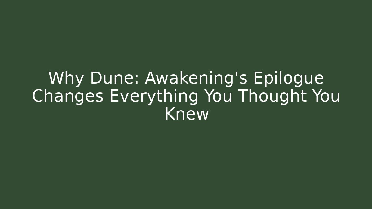 Why Dune: Awakening's Epilogue Changes Everything You Thought You Knew