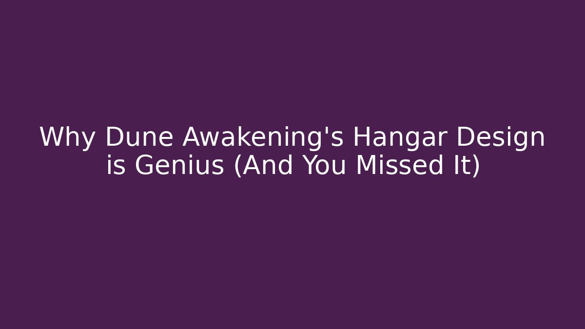 Why Dune Awakening's Hangar Design is Genius (And You Missed It)