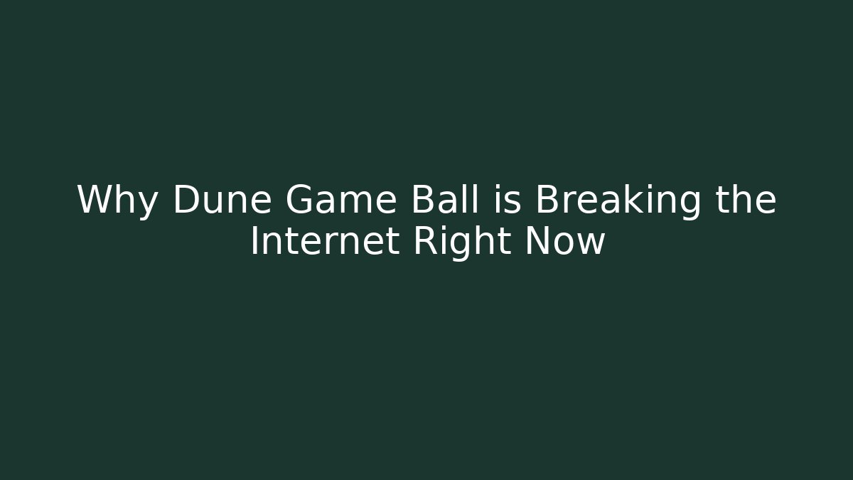 Why Dune Game Ball is Breaking the Internet Right Now
