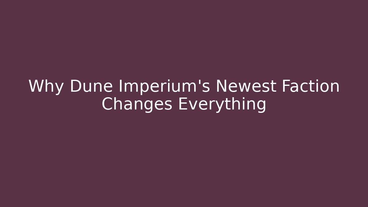 Why Dune Imperium's Newest Faction Changes Everything