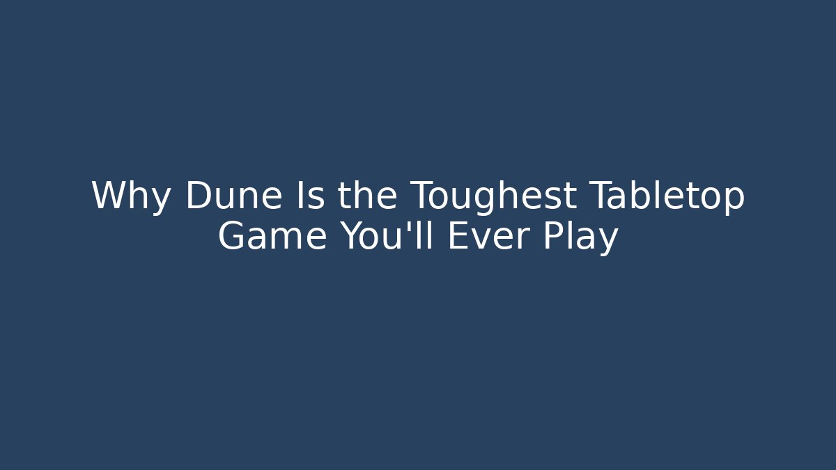 Why Dune Is the Toughest Tabletop Game You’ll Ever Play