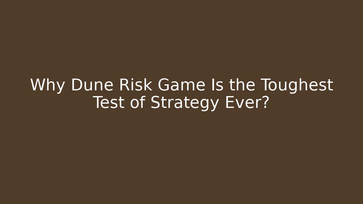 Why Dune Risk Game Is the Toughest Test of Strategy Ever? - Critter Realm