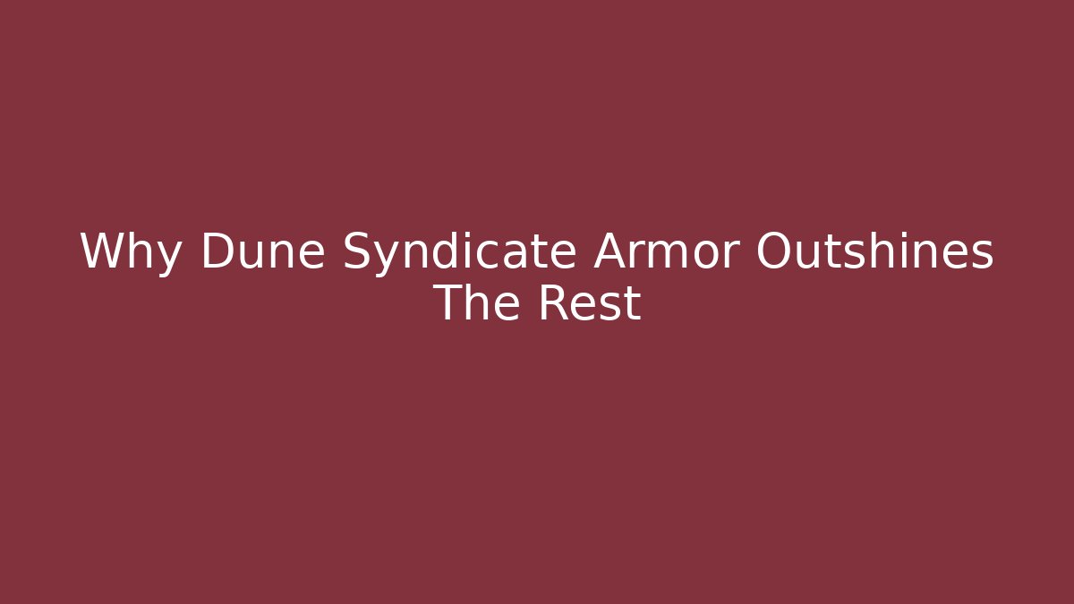 Why Dune Syndicate Armor Outshines The Rest