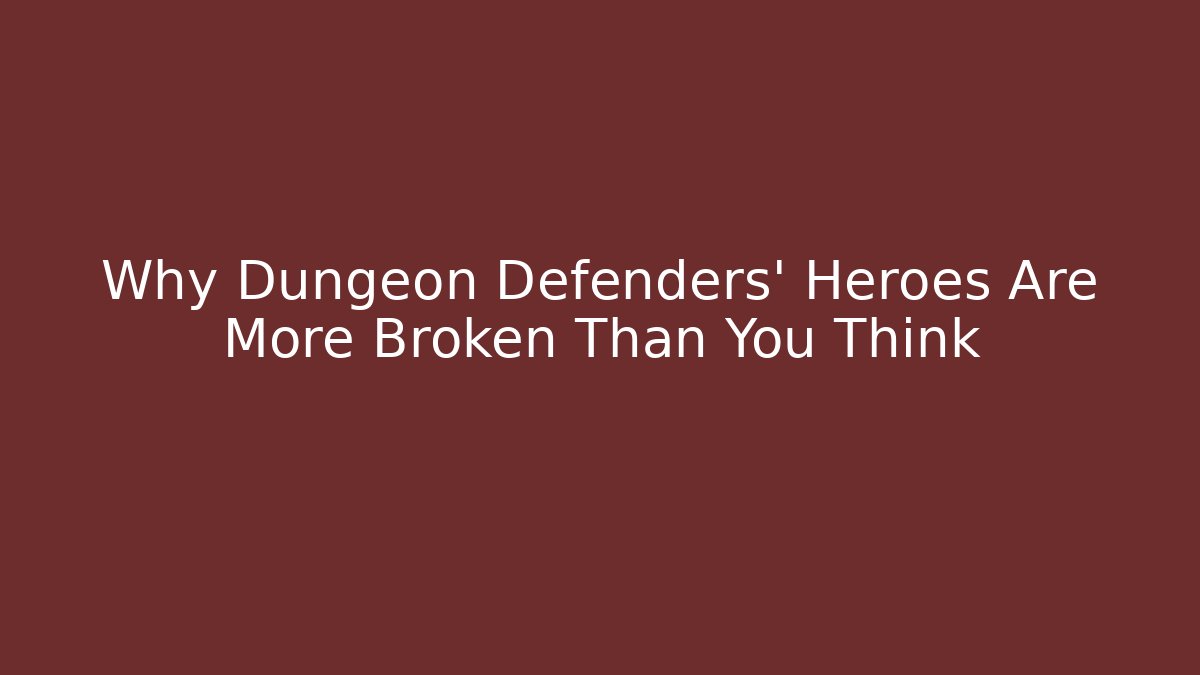 Why Dungeon Defenders’ Heroes Are More Broken Than You Think