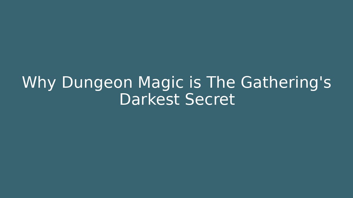 Why Dungeon Magic is The Gathering’s Darkest Secret
