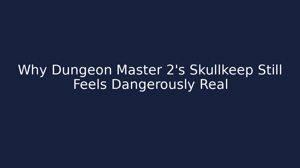 Why Dungeon Master 2's Skullkeep Still Feels Dangerously Real