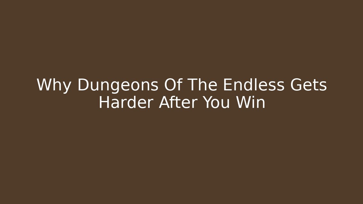 Why Dungeons Of The Endless Gets Harder After You Win