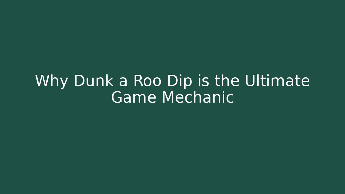 Why Dunk a Roo Dip is the Ultimate Game Mechanic