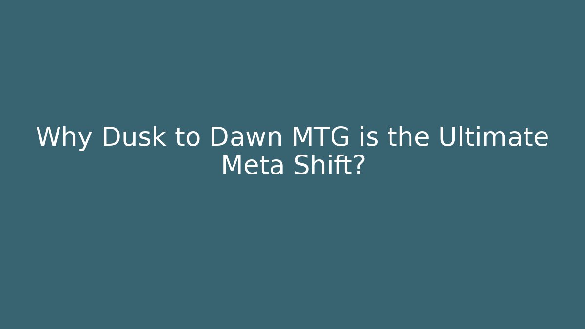 Why Dusk to Dawn MTG is the Ultimate Meta Shift?