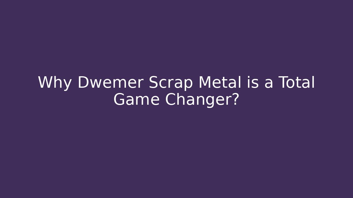 Why Dwemer Scrap Metal is a Total Game Changer?