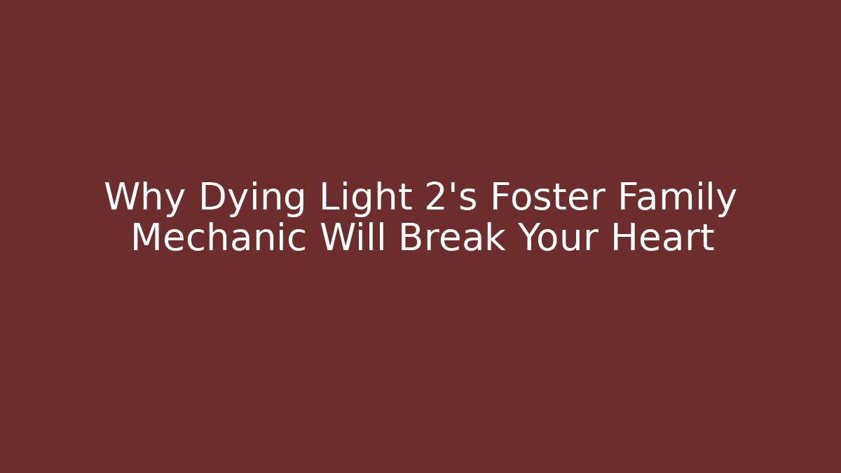 Why Dying Light 2's Foster Family Mechanic Will Break Your Heart - Critter Realm