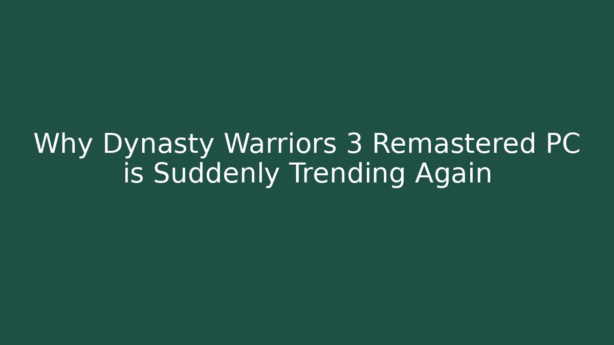Why Dynasty Warriors 3 Remastered PC is Suddenly Trending Again - Critter Realm