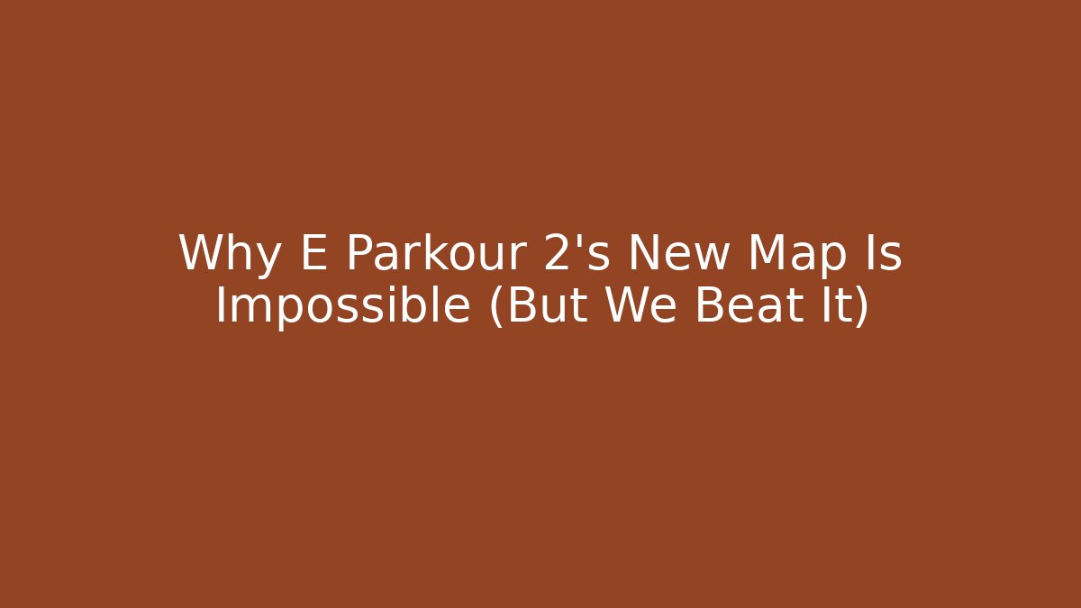 Why E Parkour 2's New Map Is Impossible (But We Beat It)