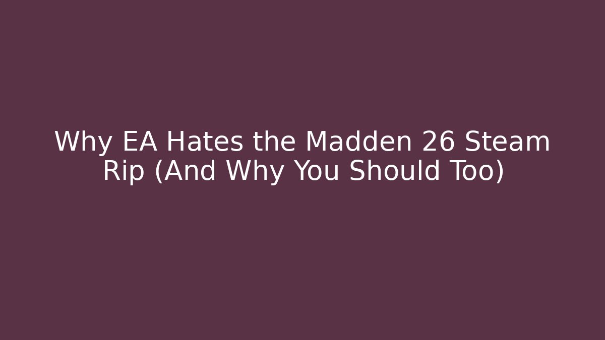 Why EA Hates the Madden 26 Steam Rip (And Why You Should Too)