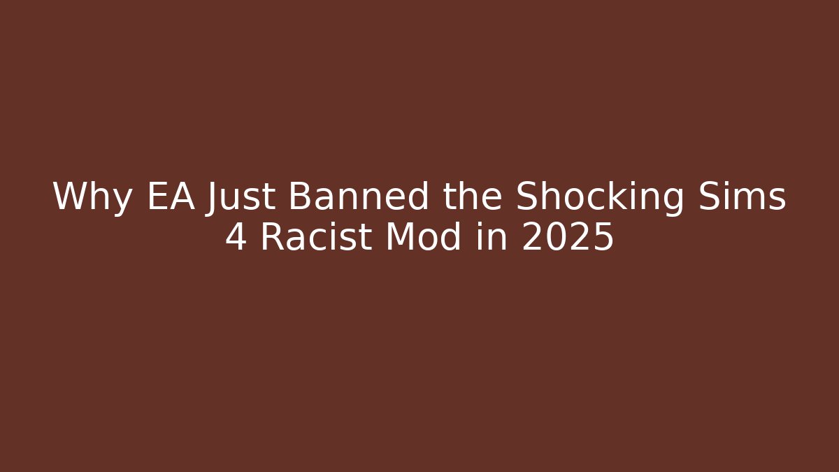 Why EA Just Banned the Shocking Sims 4 Racist Mod in 2025