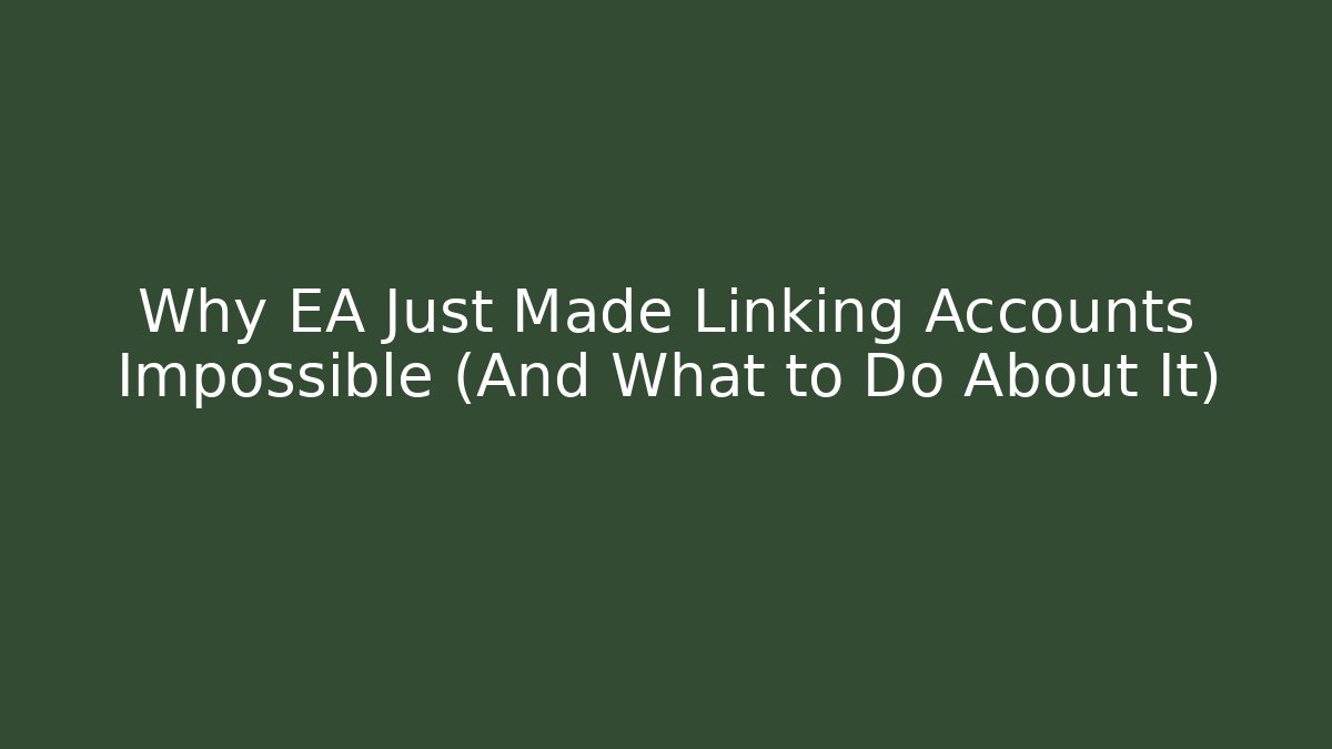 Why EA Just Made Linking Accounts Impossible (And What to Do About It)