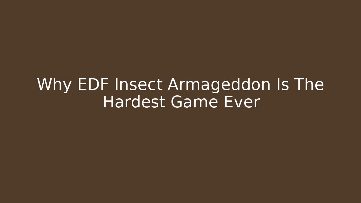 Why EDF Insect Armageddon Is The Hardest Game Ever