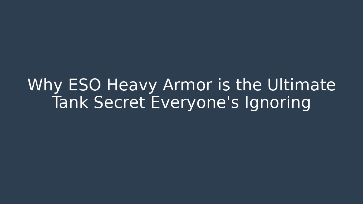 Why ESO Heavy Armor is the Ultimate Tank Secret Everyone’s Ignoring