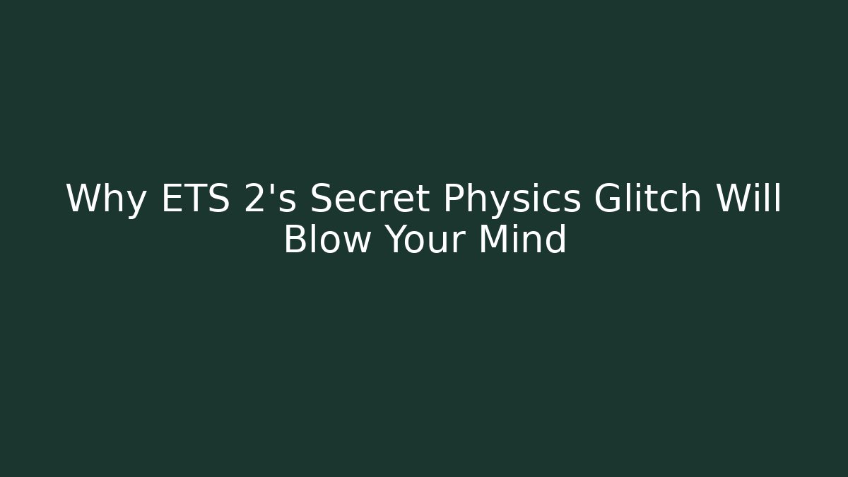 Why ETS 2's Secret Physics Glitch Will Blow Your Mind