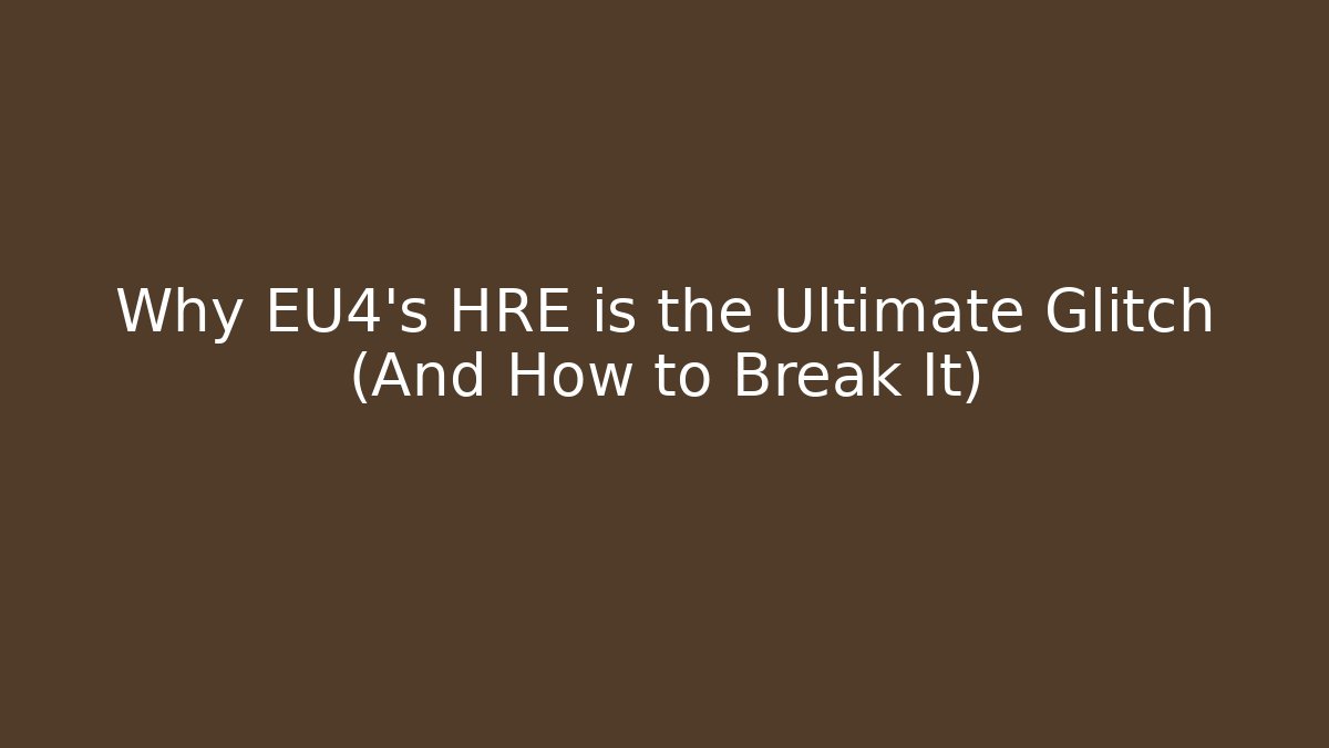 Why EU4's HRE is the Ultimate Glitch (And How to Break It)