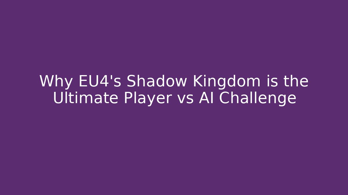 Why EU4's Shadow Kingdom is the Ultimate Player vs AI Challenge