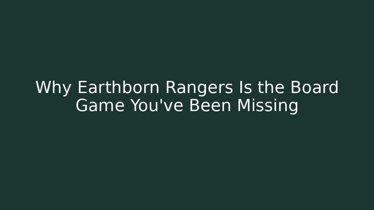 Why Earthborn Rangers Is the Board Game You've Been Missing