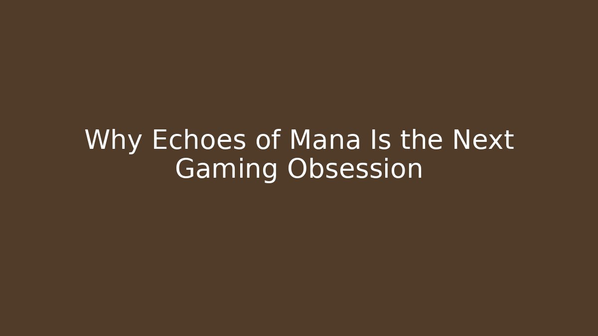 Why Echoes of Mana Is the Next Gaming Obsession