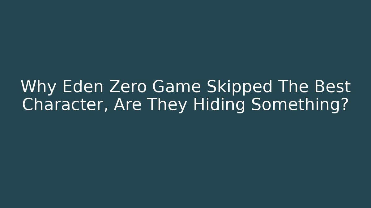 Why Eden Zero Game Skipped The Best Character, Are They Hiding Something?