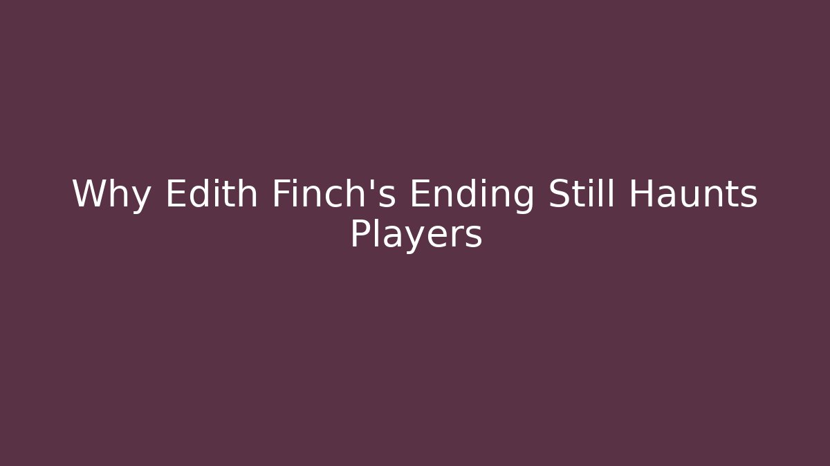 Why Edith Finch's Ending Still Haunts Players