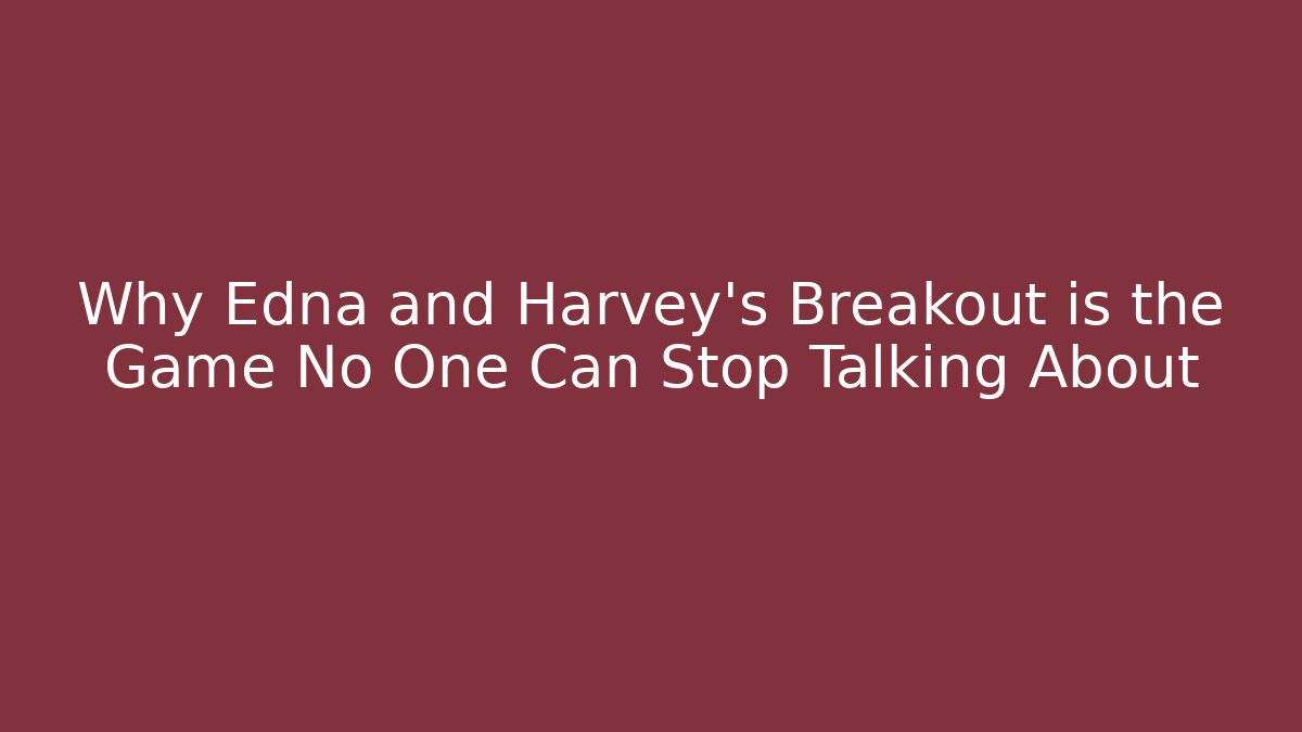 Why Edna and Harvey's Breakout is the Game No One Can Stop Talking About