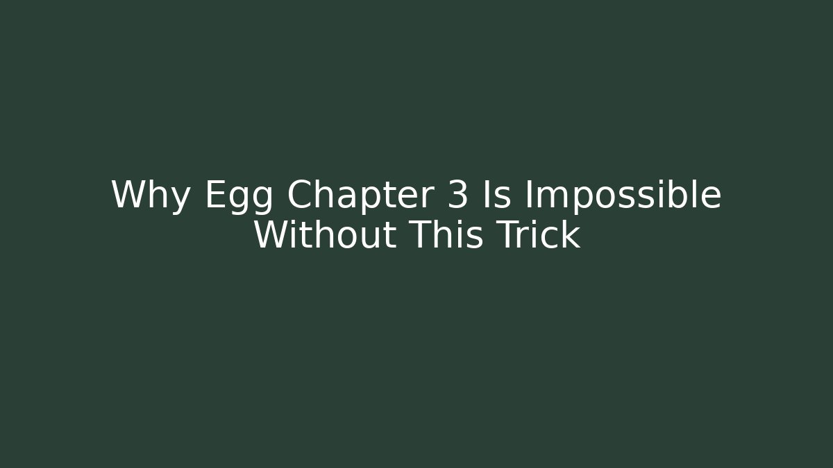 Why Egg Chapter 3 Is Impossible Without This Trick
