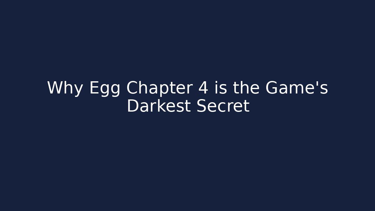 Why Egg Chapter 4 is the Game's Darkest Secret