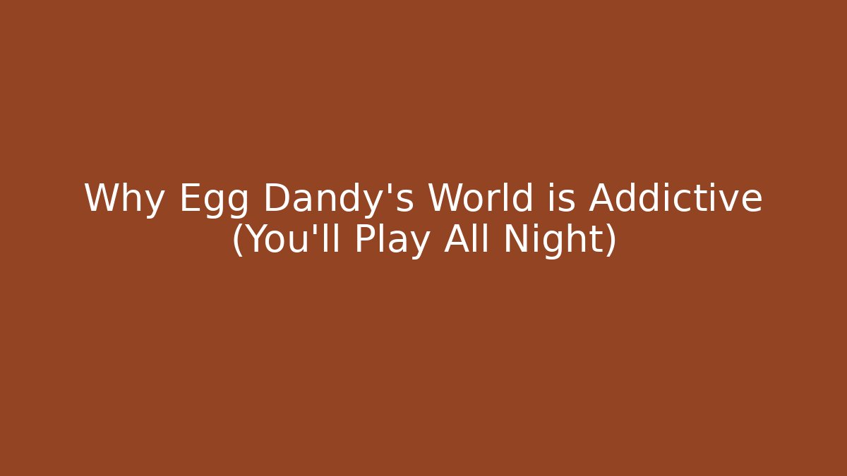 Why Egg Dandy's World is Addictive (You'll Play All Night)
