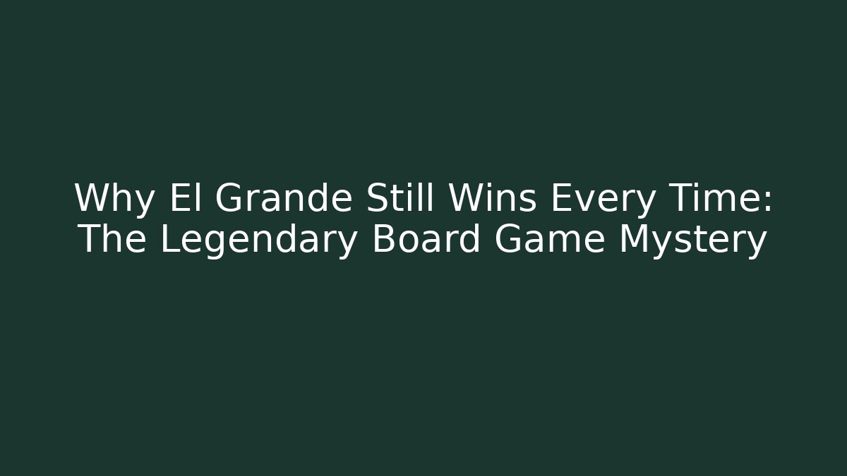 Why El Grande Still Wins Every Time: The Legendary Board Game Mystery