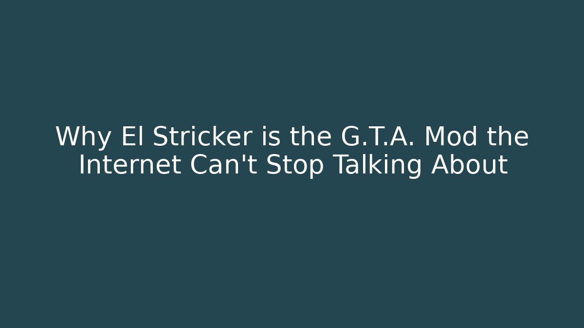 Why El Stricker is the G.T.A. Mod the Internet Can’t Stop Talking About