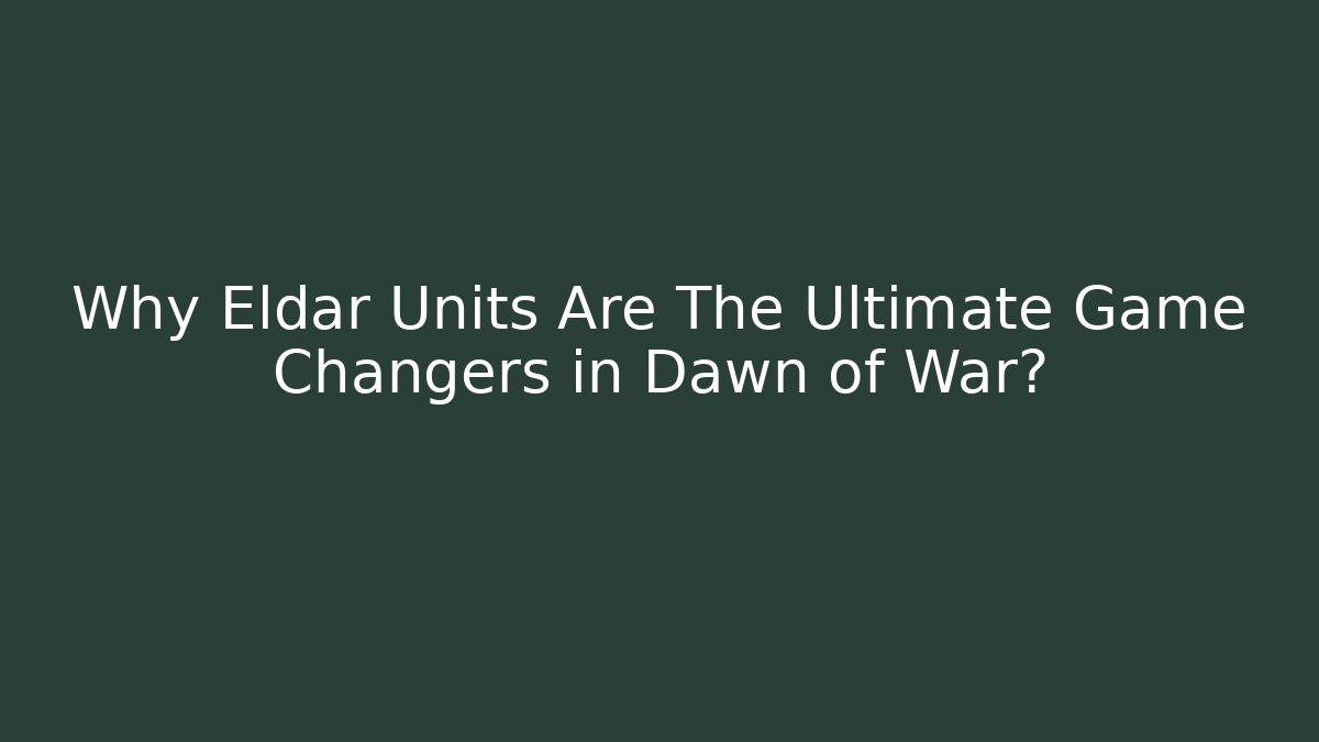 Why Eldar Units Are The Ultimate Game Changers in Dawn of War?