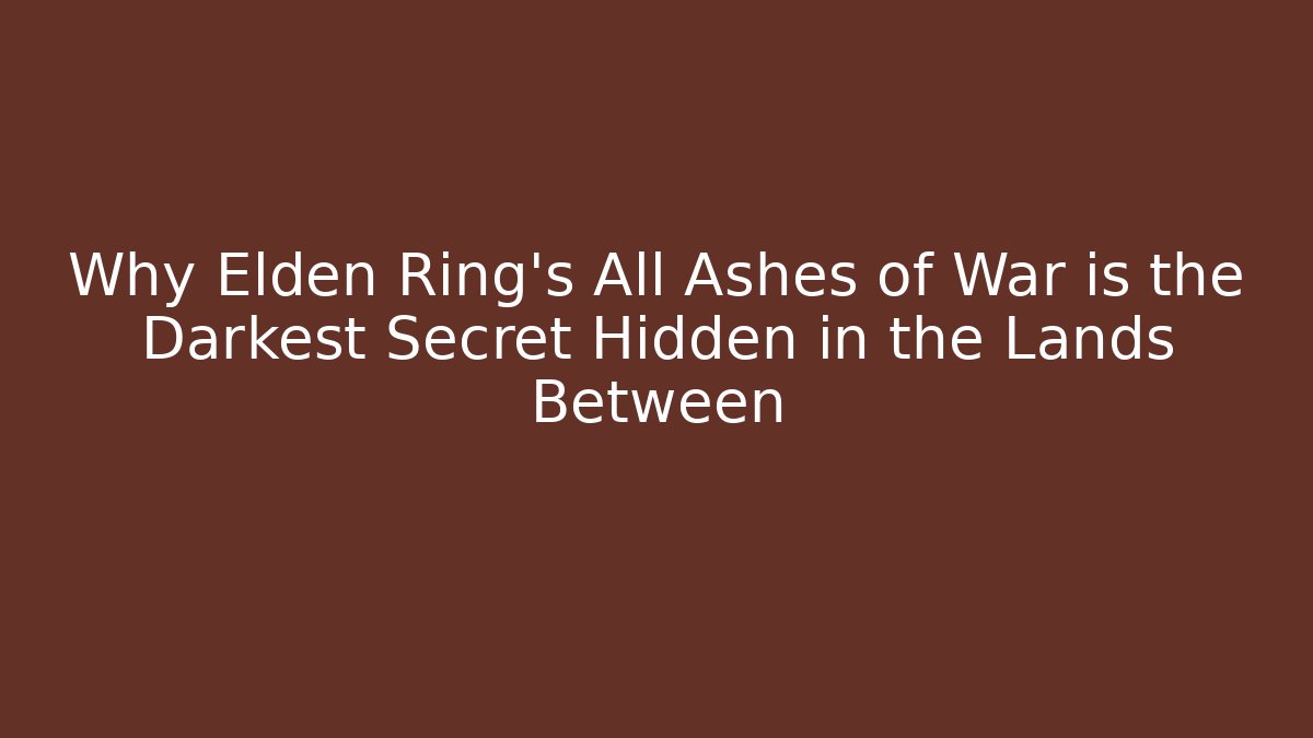 Why Elden Ring's All Ashes of War is the Darkest Secret Hidden in the Lands Between