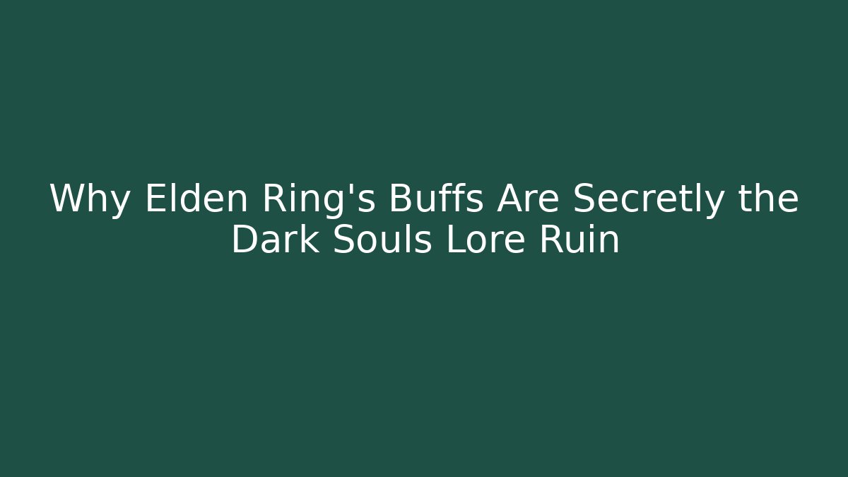Why Elden Ring's Buffs Are Secretly the Dark Souls Lore Ruin