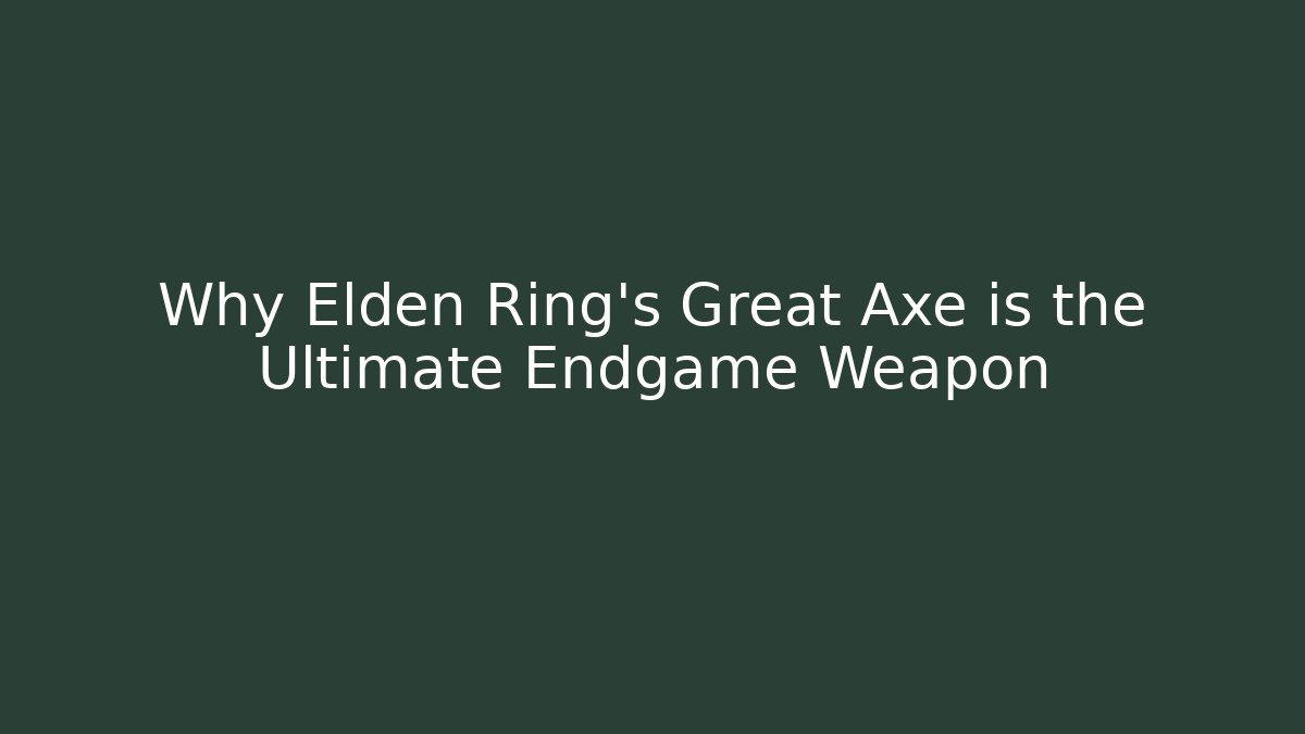 Why Elden Ring's Great Axe is the Ultimate Endgame Weapon